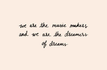 "We are the music makers and we are the dreamers of dreams" She's So Bright - Willy Wonka Quote